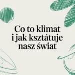 Co to klimat i jak kształtuje nasz świat