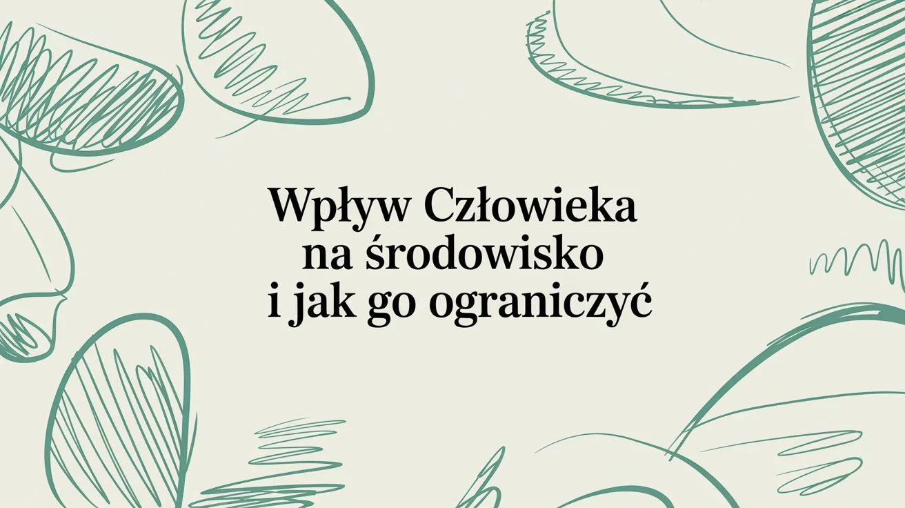 Wpływ człowieka na środowisko i jak go ograniczyć
