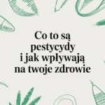 Co to są pestycydy i jak wpływają na Twoje zdrowie
