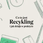 Co to jest recykling i jak działa w praktyce