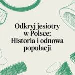 Odkryj jesiotry w polsce: historia i odnowa populacji