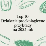 Działania proekologiczne - 10 przykładów na co dzień
