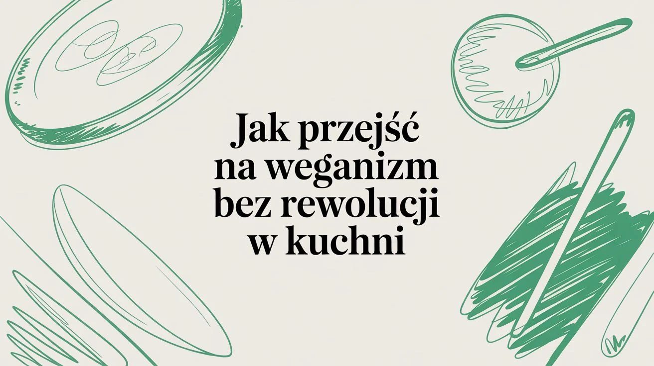 Jak przejść na weganizm bez rewolucji w kuchni