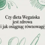 Czy dieta wegańska jest zdrowa i jak osiągnąć równowagę