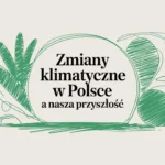 Zmiany klimatyczne w Polsce a nasza przyszłość