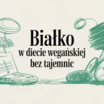 Białko w diecie wegańskiej bez tajemnic
