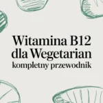 Witamina B12 dla wegetarian kompletny przewodnik