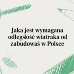 Jaka jest wymagana odległość wiatraka od zabudowań w Polsce