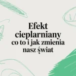 Efekt cieplarniany co to i jak zmienia nasz świat