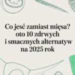 Co jeść zamiast mięsa? 10 zdrowych zamienników