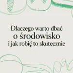 Dlaczego warto dbać o środowisko i jak robić to skutecznie